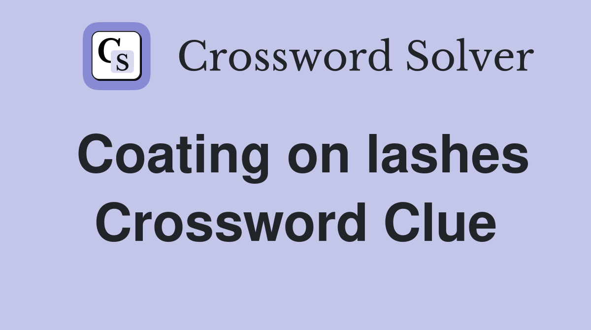 Coating on lashes Crossword Clue Answers Crossword Solver